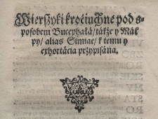Wierszyki kr&oacute;ciuchne pod sposobem Bucephała także y Malpy alias Simiae k temu y exhortacia przypisana