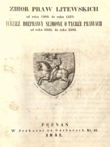 Zbi&oacute;r praw litewskich od roku 1389 do roku 1529 tudzież rozprawy sejmowe o tychże prawach od roku 1544 do roku 1563