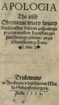 Apologia tho iesth Obronienie wiary swiętey Krzescianskiey Koscioła pospolitego przeciw naukam Karcerskim z pisma swiętego zebrane przes Stanisława ze Lwowa