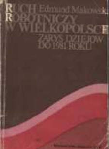 Ruch robotniczy w Wielkopolsce : zarys dziej&oacute;w do 1981 roku