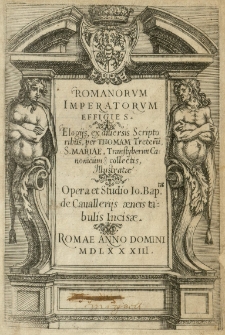 Romanorum imperatorum effigies. Elogijs ex diversis scriptoribus, per Thomam Treterum [...] collectis, illustratae. Opera et studio Jo[annis] Bap[tis]tae de Cavallerijs aeneis tabulis incisae
