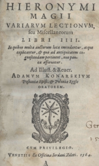 [...] Variarum lectionum seu miscellaneorum libri IIII [...] ad Adamum Konarskium [...] oratorem