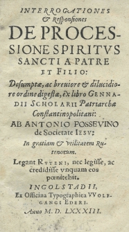 Interrogationes et responsiones de processione Spiritus Sancti a Patre et Filio: desumptae ac [...] digestae ex libro Gennadii Scholarii Patriarchae Constantinopolitani: ab [...]