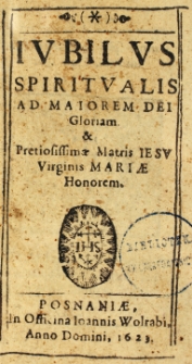 Iubilus spiritualis ad majorem Dei gloriam [et] Pretiosissimae Matris Iesu Virginis Mariae Honorem