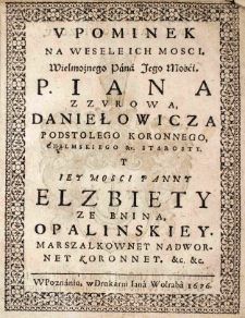 Upominek na wesele Ich Mosci. Wielmożnego Pana Jego Mości. P. Iana z Zurowa Daniełowicza podstolego koronnego, chełmskiego [et]c. starosty y Iey Mosci Panny Elżbiety ze Bnina Opalinskiej marszalkowney nadworney koronney [et]c. [et]c
