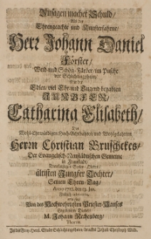 Zusagen machet Schuld, als der [...] Johann Daniel Foerster, Weid-und Sch&ouml;n-F&auml;rber [...] mit der [...] Catharina Elisabeth, des [...] Christian Bruschckes [...] Tochter, seinem Ehren-Tag, Anno 1712. den 13 Jan. fr&ouml;lich celebrirte, erwiesen von [...] Johann Rechenberg