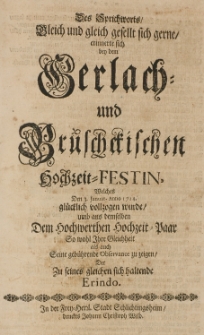 Des Sprichworts, gleich und gleich gesellt sich gerne, erinnerte sich bey dem Gerlach - und Br&uuml;schckischen Hochzeit-Festin, welches Den 3. Januar. Anno 1714 gl&uuml;cklich vollzogen wurde [...] der zu seines gleichen sich haltende Erindo