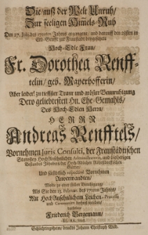 Die aus der Welt Unruh zur seeligen Himmelsruh, den 27 Julij des 1710ten Jahres gegangene [...] Dorothea Renfftelin, geb. Mayerhofferin [...] des [...] Andreas Renfftels Vornehmen Juris Consulti, der Fraust&auml;dtischen Starosten [...] als sie den 13. Februar. des 1711ten Jahres [...]
