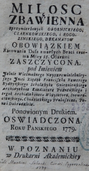 Miłość zbawienna sprzymierzonych obornickiego, czarnkowskiego i rogozińskiego dekanat&oacute;w obowiązkiem ratowania dusz zmarłych braci trzema Mszy św. ofiarami zaszczycona. Pod imieniem Franciszka Ksawerego Rydzyńskiego [...]