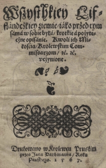 Wszysthkiey Lifflandczkiey ziemie iako przed tym sama w sobie była, krotkie a pożyteczne opisanie. Kwoli ich Miłoscia [!] Krolewskim Kommissarzom eć.eć. uczynione