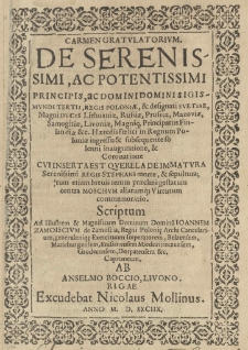 Carmen gratulatorium De serenissimi, ac potentissimi principis Sigismundi Tertii, regis Poloniae, [et] designati Suetiae, Magni Ducis Lithuaniae, Russiae, Prussiae, Mazoviae, Samogitiae [...] in regnum Poloniae ingressu [...] [et] coronatione. Cui inserta est querela De immatura [...] regis Stephani morte et sepultura; tum etiam [...] rerum praeclare gestarum contra Moschum aliarumque virtutum commemoratio. Scriptum ad [...] Joannem Zamoiscium [...] ab Anselmo Boccio, Livono