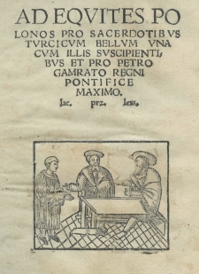 Ad equites polonos pro sacerdotibus turcicum bellum una cum illis suscipientibus et pro Petro Gamrato Regni pontifice maximo. Iac[obus] Prz[iłusius] Iess[ovius]