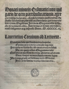 Donati minoris grammatici non vulgaris de octo partibus orationis egregia utilisque declaratio cum pulcherrimis questionibus studiosis scholaribus plurimum accomodatis: per venerabilem virum Magistrum Johannem Glogoviensem in studio Cracoviensi edita. Iam denuo et iterum emendata, revisa diligenter atque impressa anno 1506