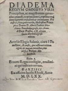 Diadema regium omnibus viris principibus, ac magistratum gerentibus commodu[m] ex optimis sacraru[m], prophanarumq[ue] literaru[m] gemmis compositum et concinnatum. Pro auspicio felicis gubernationis, Illustrissimi Principis ac Domini D. Alberti Frideric Marchionis Brandenburgensis, etc. secundi Ducis Prussiae, a M. Achatio Cureo Marienburgense editum