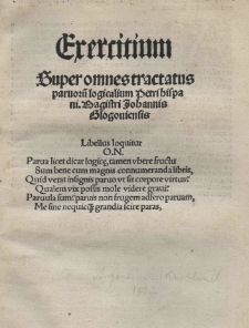 Exercitium super omnes tractatus parvoru[m] logicalium Petri Hispani. Magistri Johannis Glogoviensis