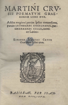 Poematum graecorum libri duo. Addita eregione partim ipsius conversione partim Leonhardi Engelharti, partim Erhardi Cellii, carmine Latino. Eiusdem Martini Crusii Orationum liber unus., Engelhart Leonardus , Cellius Erhardus