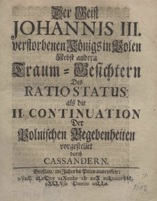 Der Geist Johannis III verstorbenen K&ouml;nigs in Polen. Nebst andern Traum - Gesichtern des Ratio Status, als die II Continuation der polnischen Begebenheiten vorgestellet durch Cassandern