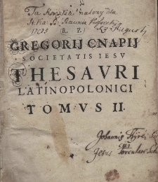 Thesaurus Polono-latino-graeci, Gregorii Cnapii e Societate Iesu. Tomus secundus Latinopolonicus Simul idem Index verborum primi Tomi, ad Auctorem confectus, et secundae editioni conectae ac multum auctae, accomodatus. Adiecta est huic operi interpretatio dictionum, quae in Sacris Biblijs duntaxat reperuntur. Accessit et index brevior rerum in Primo Tomo insigniorum, et observantionum ad variam eruditio, nem portinentium. Editio Secunda correcta et aucta
