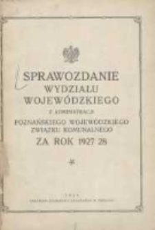 Sprawozdanie Wydziału Krajowego z Administracji Poznańskiego Krajowego Związku Komunalnego za Rok 1927/28 Cz.1 Gł&oacute;wna Administracja