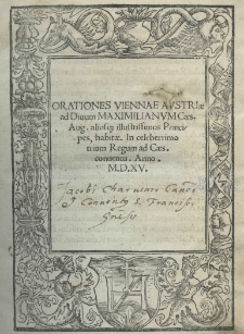 Orationes Viennae Austriae [...] ad [...] Maximilianum [I] Caes[arem] Aug[ustum] aliosque illustrissimos Principes, habitae [...]
