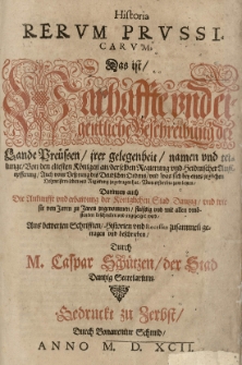 Historia Rervm Prvssicarvm Das ist Warhaffte und eigentliche Beschreibung der Lande Pre&uuml;ssen [...] Darinnen auch die Ankunfft und erbawung der K&ouml;niglichen Stad Dantzig [...] zusammen getragen und beschrieben durch Caspar Sch&uuml;tzen...