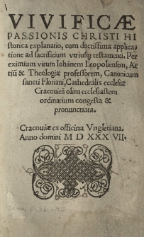 Vivificae passionis Christi historica explanatio, cum doctissima applicatione ad sacrificium utriusque testamenti. Per [...] congesta et pronunctiata