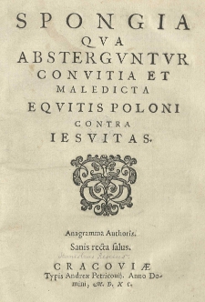 Spongia qua absterguntur convitia et maledicta equitis poloni contra Jesuitas. Sanis recta salus [Stanislaus Rescius - anagr. autora]