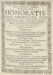 Orationes tres: e quibus duae honoratissima dignitate [...] ornatissimorum [...] scholarcharum, Nicolai Ekii [...] et Davidis Hilchen [...] Tertia Ioannis Rivii [...] habitae in restitutione seu instauratione Scholae Rigensis [...]. Adiuncta sunt iisdem: primum Publicae doctrinae series, tabellis expressa [...] deinde Docendi in singulis curiis praescripta ratio [...] utriusq: linguae, autorum.