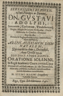 Serenissimi et potentissimi principi [...] Gustavi [II] Adolphi, Svecorum [...] regis [...] diem natalem qui inicdit [!] [...] 9 XII [sł.] anno [...] 1594 [...] oratione [...] in Regia Academia Gustavian&acirc;, quae Dorpati est [...] 9 [...] XII [sł.] anno 1639 publice concelebrabat [...] Sveno Magni Hagelsten [...].
