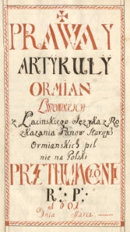 Prawa y artykuły Ormian lwowskich z łacińskiego języka, z rozkazania pan&oacute;w starszych pilnie na polski przetłumaczone R. P. 1601