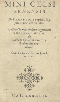 Mini Celsi Senensis De haereticis capitali supplicio non afficiendis. Adiunctae sunt eiusdem argumenti Theodori Bezae et Andreae Duditii Epistolae duae contrariae. Cum Indice [...]