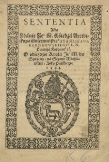 Sententia albo zdanie [...] Arcibiskupa Gnieźnieńskie[g]o Stanisława Karnkowskiego [...] O odieźd'zie krola [...] [t.j. Zygmunta III Wazy] do Szweciey / na seymie Warszawskim / roku [...] 1593.