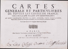 Cartes generale et particvli&egrave;res de toutes les costes de France, tant de la mer Oceane que Mediterran&eacute;e, ov sont remarqu&eacute;s toutes les isles, golphes, ports haures, rades, bayes, bancs, escueils et rochers plus confiderables auec les anchrages et profondeurs necessaires.