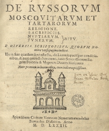 De Russorum Moscovitarum et Tartarorum religione [...] e diversis scriptoribus, quorum nomina versa pagina indicat. His [...] sunt adiecta, de Livonia pacisque conditionibus et pace confecta hoc anno, inter [...] regem Poloniae [t.j. Stefanem I Batorym] et magnum ducem Moscoviae [t.j. Iwanem IV Groźnym]. Nunc primum in lucem edita cum indice [...].