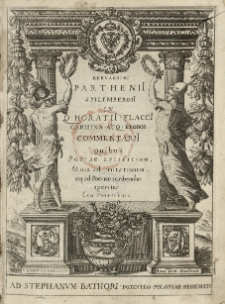 [...] In Q[uinti] Horatii Flacci carmina atq[ue] epodos commentarii [...] Ad Stephanum Bathori [...] Poloniae regem [...]