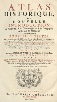 Atlas historique ou Nouvelle introduction &agrave; l'histoire, &agrave; la chronologie et &agrave; la g&eacute;ographie ancienne et moderne [...] Par C*** [Henri Abraham Ch&acirc;telain] Avec des dissertations f&uuml;r l'histoire de chague &eacute;tat par Guendeville. , [T. 5].