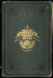 The college atlas, for schools and families; 36 maps, printed in colours with a complete index