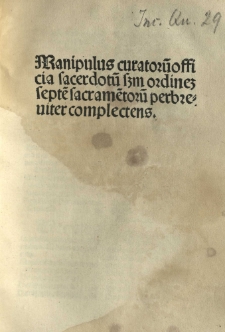 Manipulus curatorū officia sacerdotū s3m ordine3 septē sacramētorū perbreuiter complectens