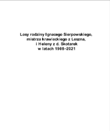 Losy rodziny Ignacego Sierpowskiego, mistrza krawieckiego z Leszna, i Heleny z d. Skotarek w latach 1908&ndash;2021