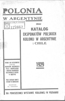 Polonia w Argentynie oraz katalog eksponat&oacute;w polskich kolonij w Argentynie i Chile na Powszechnej Wystawie Krajowej w Poznaniu w r. 1929