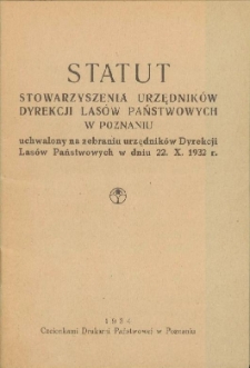 Statut Stowarzyszenia Urzędnik&oacute;w Dyrekcji Las&oacute;w Państwowych w Poznaniu : uchwalony na zebraniu urzędnik&oacute;w Dyrekcji Las&oacute;w Państwowych w dniu 22.X.1932 r