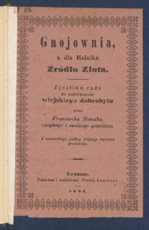 Gnojownia a dla rolnika "źr&oacute;dło złota" : życzliwa rada ku podźwignieniu wiejskiego dobrobytu.
