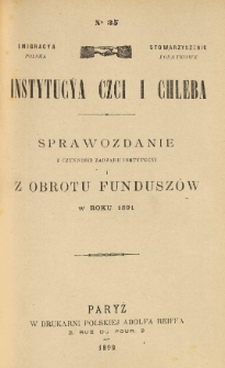 Emigracya Polska Stowarzyszenie Podatkowe. Instytucya Czci i Chleba. Sprawozdanie z czynności Zarządu Instytucyi i z obrotu fundusz&oacute;w w roku 1891. Nr 35. 1892