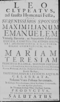 Leo Clypeatus, ad fausta Hymenaei Festa, inter Serenissimos Sponsos, Maximilianum Emanuelem utriusq; Bavariae, ac Superioris Palatinatus Ducem, Comitem Palatinum Rheni, S. R. I. Archidapiferum, & Electorem, Belgii Gubernatorem, &c. &c. & Mariam Teresiam Principem Poloniae, Magnam Ducissam Lithuaniae, Russiae, Prussiae, Masoviae, Samogitiae, Livoniae, Smolensciae, Kijoviae, Wolhyniae, Podoliae, Podlachiae, Severiae, Czerniechoviaeq;, Bonis Avibus, Imperialibus & Lechicis Aquilis celebrata, solenni Voto Polonae Iuventutis, in Collegio Novodvorsciano Almae Academiae Cracoviensis, suo cum Apolline plaudentis, in Theatrum publicae Orbis Christiani laetitiae, productus, et gratulatoriis Acroamatibus salutatus. Anno Solis Iustitiae Signum Leonis de Tribu Juda ingressi, 1694. Die 15. Augusti